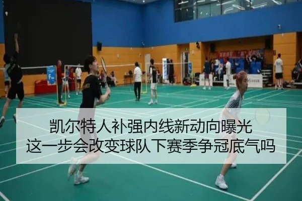 凯尔特人补强内线新动向曝光 这一步会改变球队下赛季争冠底气吗